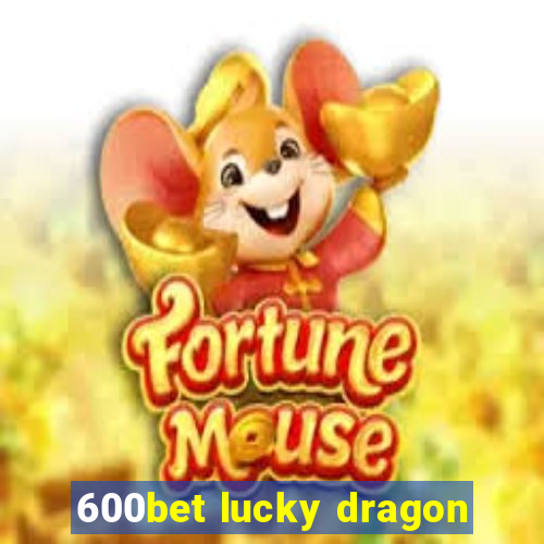 600bet lucky dragon